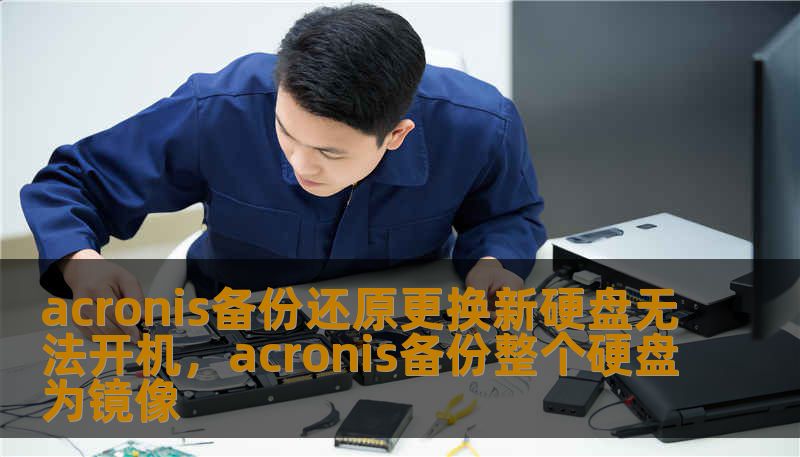acronis备份还原更换新硬盘无法开机，acronis备份整个硬盘为镜像
