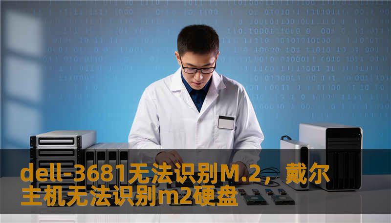 dell-3681无法识别M.2，戴尔主机无法识别m2硬盘