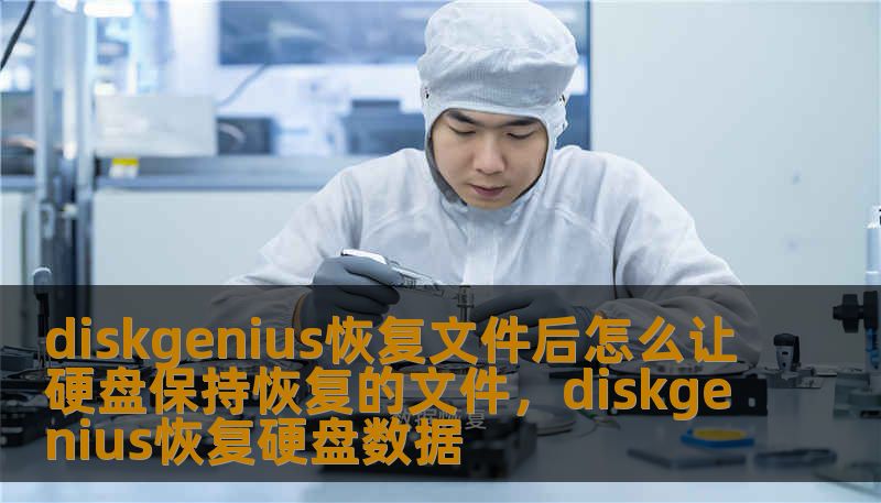 diskgenius恢复文件后怎么让硬盘保持恢复的文件，diskgenius恢复硬盘数据