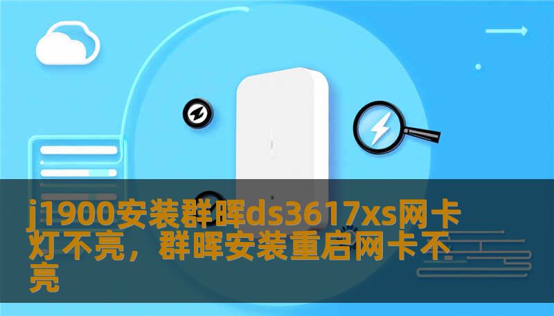 j1900安装群晖ds3617xs网卡灯不亮，群晖安装重启网卡不亮