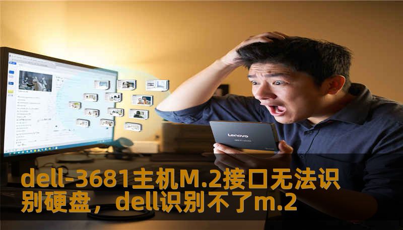 dell-3681主机M.2接口无法识别硬盘，dell识别不了m.2