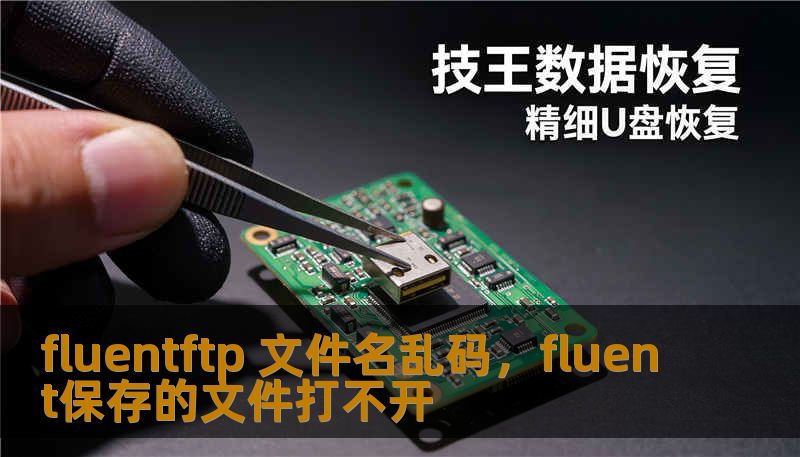 fluentftp 文件名乱码，fluent保存的文件打不开