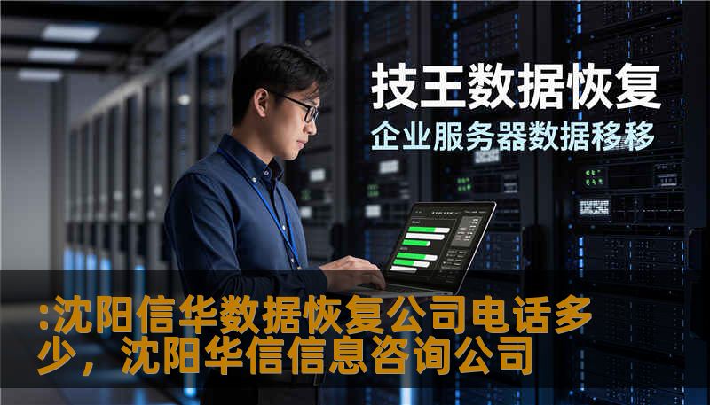 :沈阳信华数据恢复公司电话多少，沈阳华信信息咨询公司
