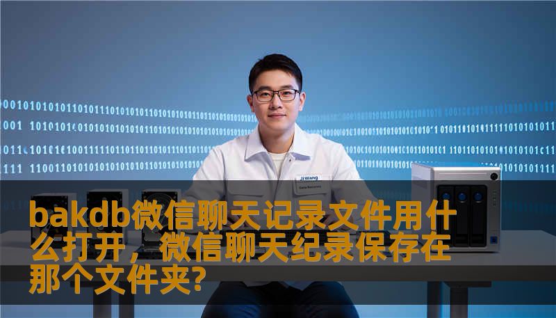 bakdb微信聊天记录文件用什么打开，微信聊天纪录保存在那个文件夹?