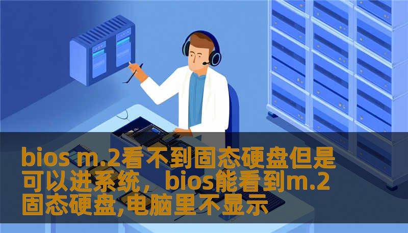 bios m.2看不到固态硬盘但是可以进系统，bios能看到m.2固态硬盘,电脑里不显示