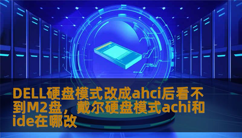 DELL硬盘模式改成ahci后看不到M2盘，戴尔硬盘模式achi和ide在哪改