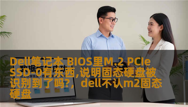 Dell笔记本 BIOS里M.2 PCIe SSD-0有东西,说明固态硬盘被识别到了吗?，dell不认m2固态硬盘
