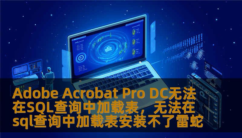Adobe Acrobat Pro DC无法在SQL查询中加载表，无法在sql查询中加载表安装不了雷蛇