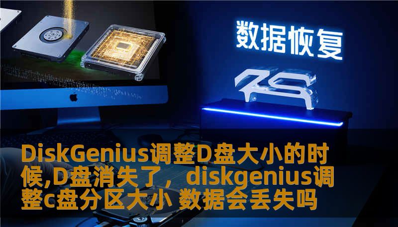 DiskGenius调整D盘大小的时候,D盘消失了，diskgenius调整c盘分区大小 数据会丢失吗