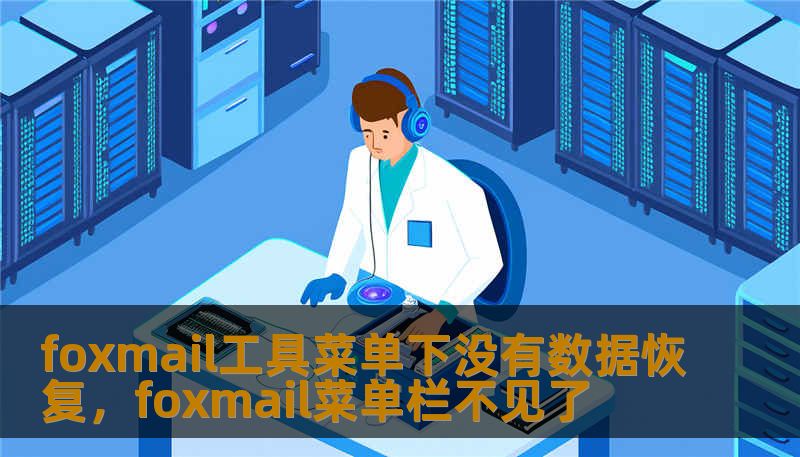 foxmail工具菜单下没有数据恢复，foxmail菜单栏不见了