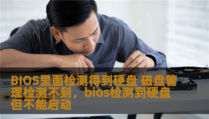 BIOS里面检测得到硬盘 磁盘管理检测不到，bios检测到硬盘但不能启动