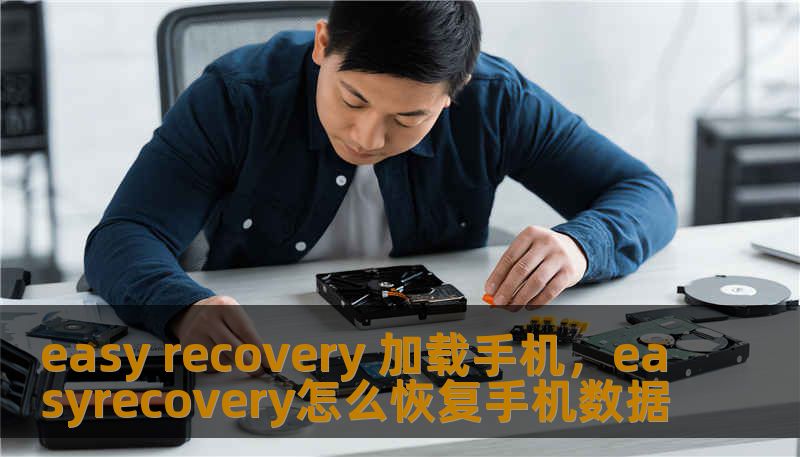 easy recovery 加载手机，easyrecovery怎么恢复手机数据
