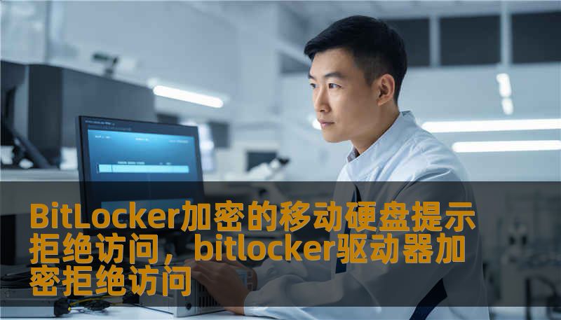 BitLocker加密的移动硬盘提示拒绝访问，bitlocker驱动器加密拒绝访问