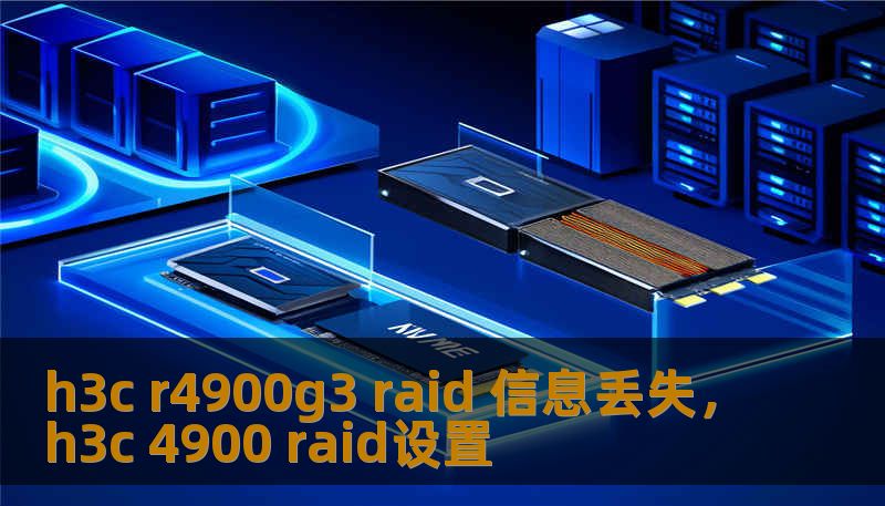 h3c r4900g3 raid 信息丢失，h3c 4900 raid设置