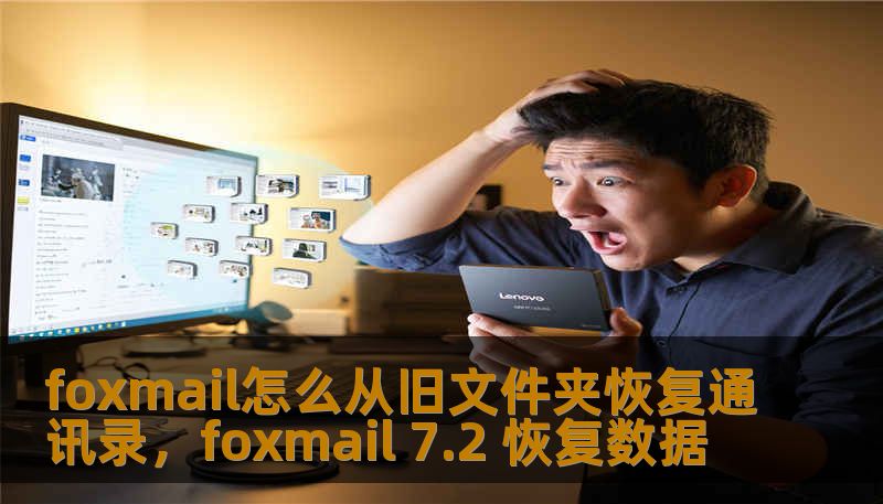 foxmail怎么从旧文件夹恢复通讯录，foxmail 7.2 恢复数据