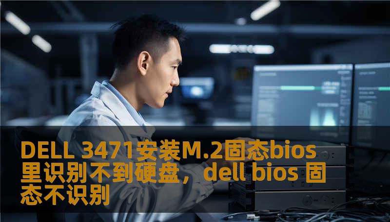 DELL 3471安装M.2固态bios里识别不到硬盘，dell bios 固态不识别