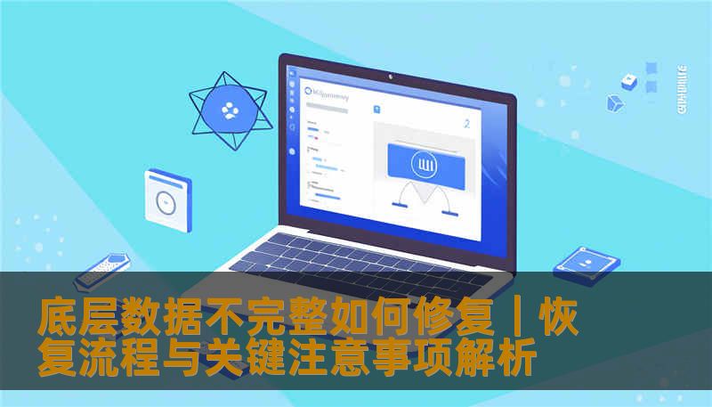详解底层数据不完整的常见原因、修复流程与注意事项，包括文件系统损坏、分区丢失等情况，提供专业数据恢复方案，帮助用户安全找回数据。