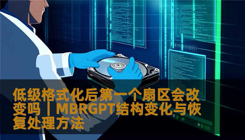 解析低级格式化后第一个扇区是否会改变，详解MBR/GPT结构影响、数据恢复方法及风险提示，提供专业处理流程帮助安全恢复分区与数据。