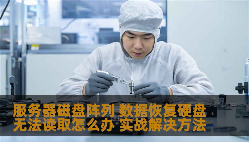 服务器磁盘阵列 数据恢复硬盘无法读取怎么办 实战解决方法