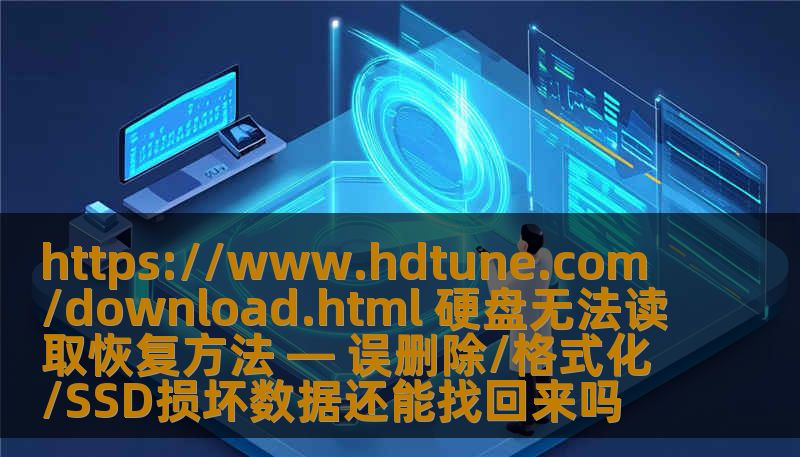 https://www.hdtune.com/download.html 硬盘无法读取恢复方法 — 误删除/格式化/SSD损坏数据还能找回来吗