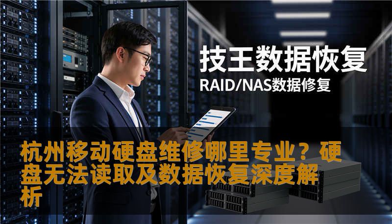 杭州移动硬盘维修哪里专业？硬盘无法读取及数据恢复深度解析