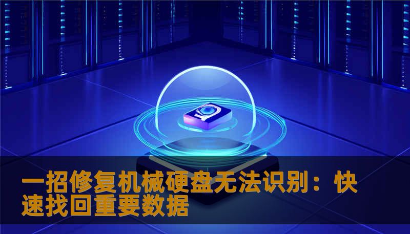 一招修复机械硬盘无法识别：快速找回重要数据