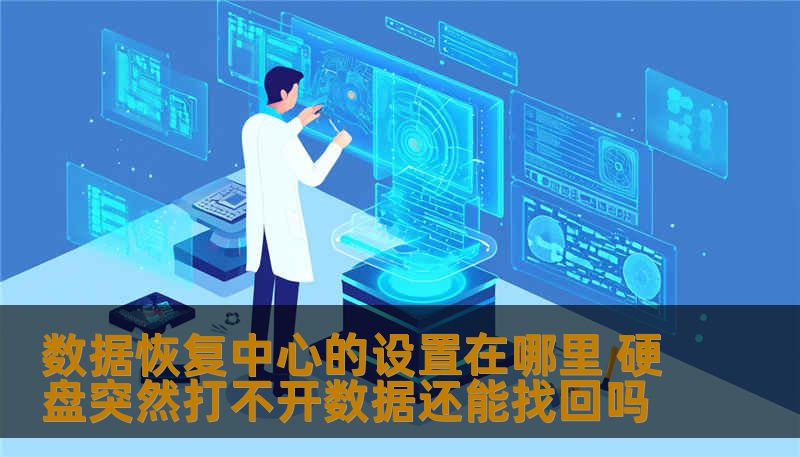 数据恢复中心的设置在哪里 硬盘突然打不开数据还能找回吗
