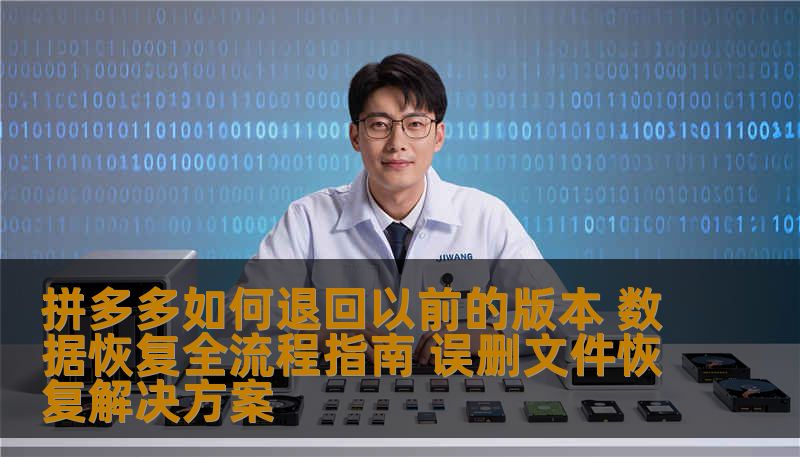 拼多多如何退回以前的版本 数据恢复全流程指南 误删文件恢复解决方案