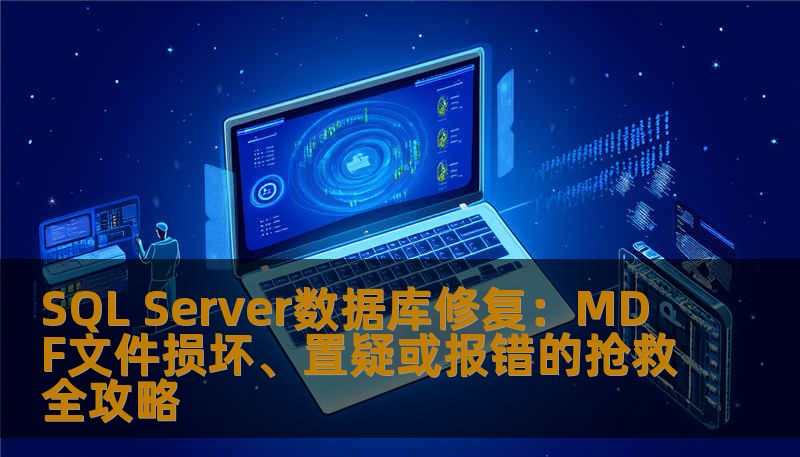 SQL Server数据库修复：MDF文件损坏、置疑或报错的抢救全攻略