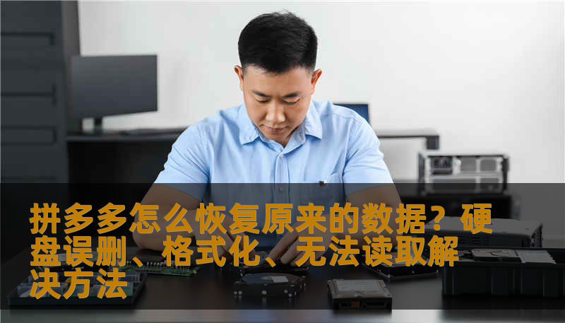拼多多怎么恢复原来的数据？硬盘误删、格式化、无法读取解决方法