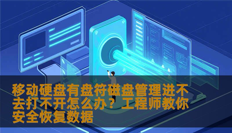 移动硬盘有盘符磁盘管理进不去打不开怎么办？工程师教你安全恢复数据