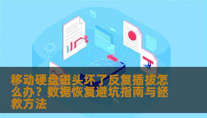 移动硬盘磁头坏了反复插拔怎么办？数据恢复避坑指南与拯救方法