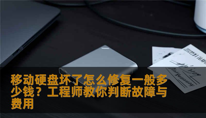 移动硬盘坏了怎么修复一般多少钱？工程师教你判断故障与费用