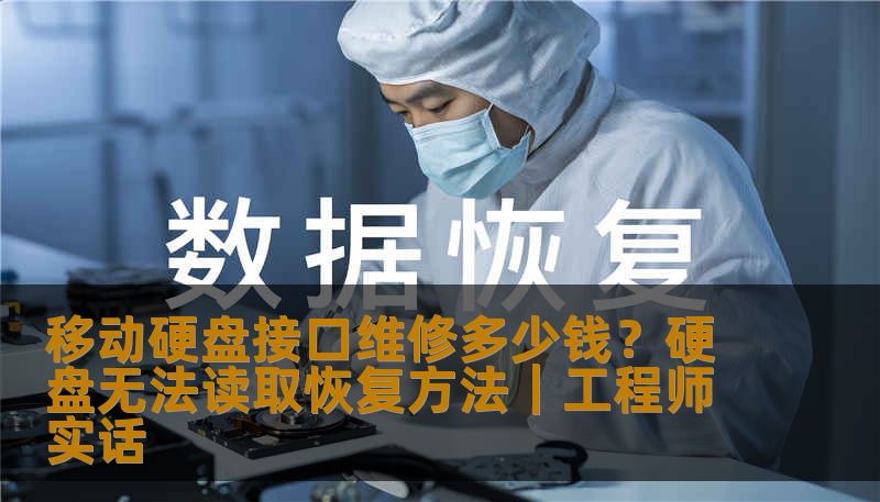 移动硬盘接口维修多少钱？硬盘无法读取恢复方法｜工程师实话
