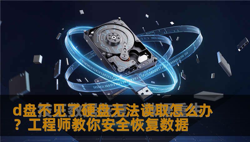 d盘不见了硬盘无法读取怎么办？工程师教你安全恢复数据