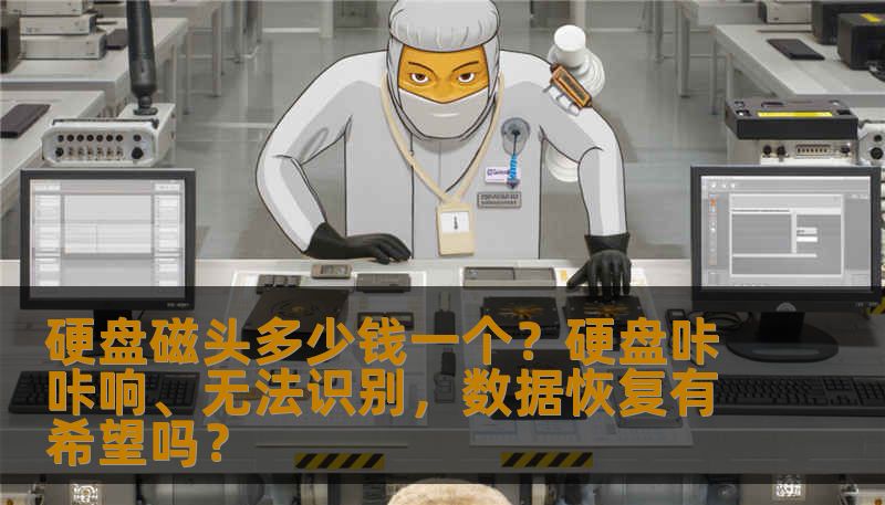 硬盘磁头多少钱一个？硬盘咔咔响、无法识别，数据恢复有希望吗？