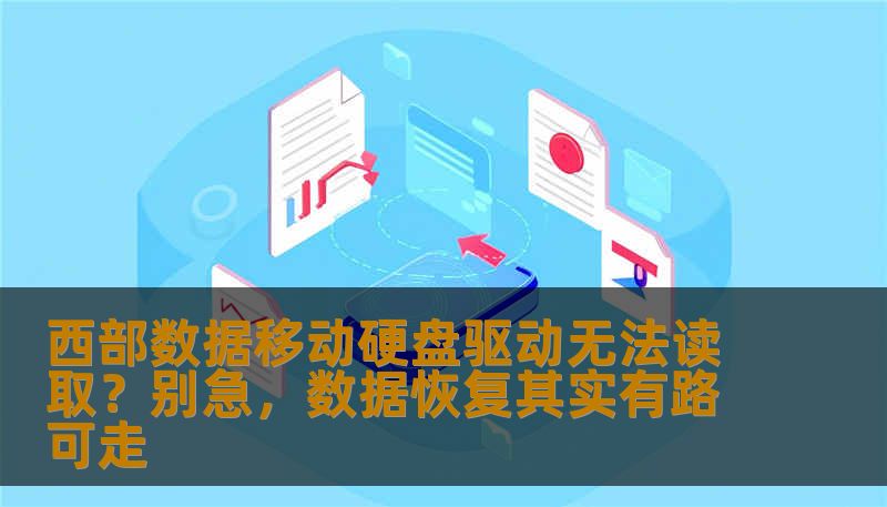 西部数据移动硬盘驱动无法读取？别急，数据恢复其实有路可走