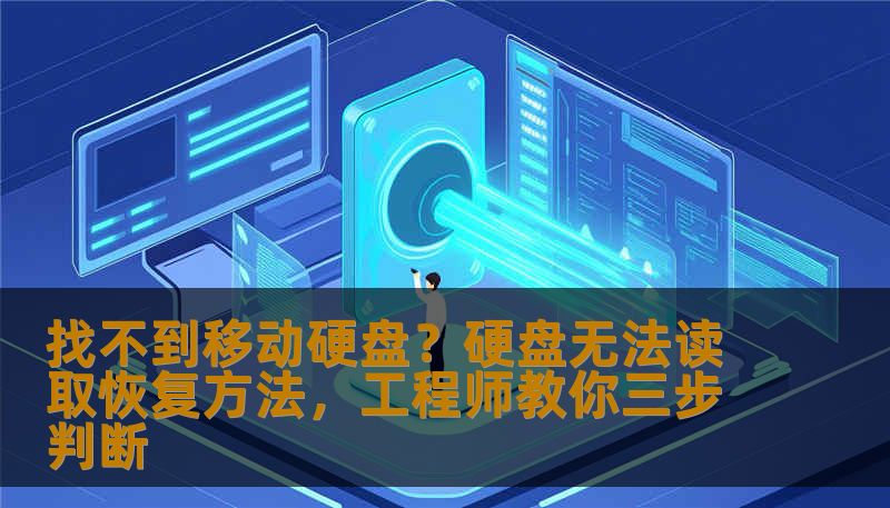 找不到移动硬盘？硬盘无法读取恢复方法，工程师教你三步判断
