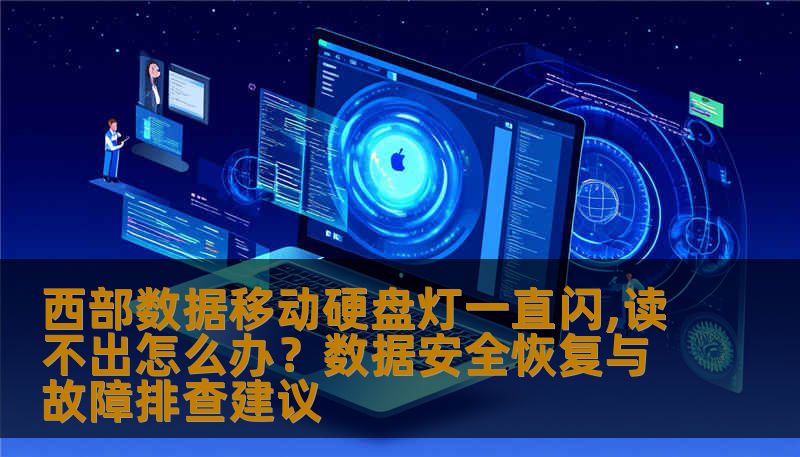 西部数据移动硬盘灯一直闪,读不出怎么办？数据安全恢复与故障排查建议