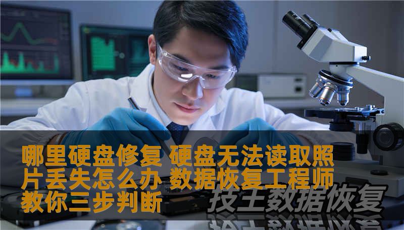 哪里硬盘修复 硬盘无法读取照片丢失怎么办 数据恢复工程师教你三步判断