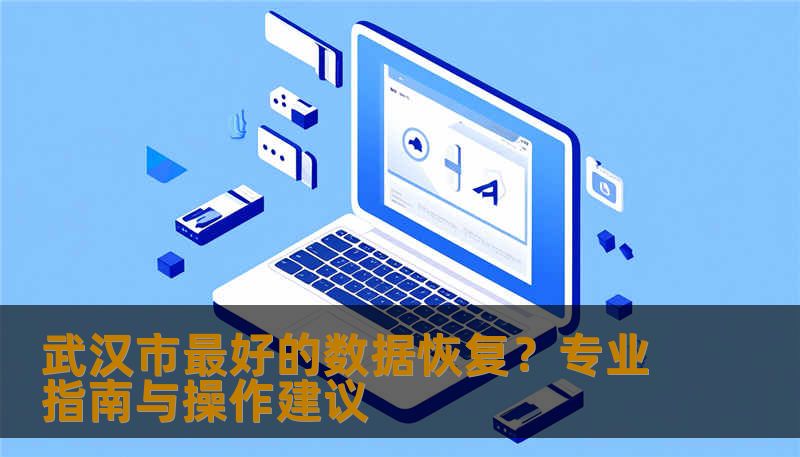 武汉市最好的数据恢复？专业指南与操作建议
