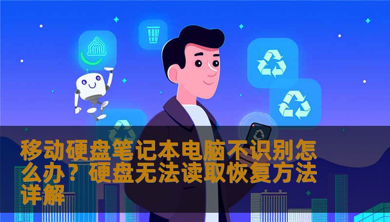 移动硬盘笔记本电脑不识别怎么办？硬盘无法读取恢复方法详解