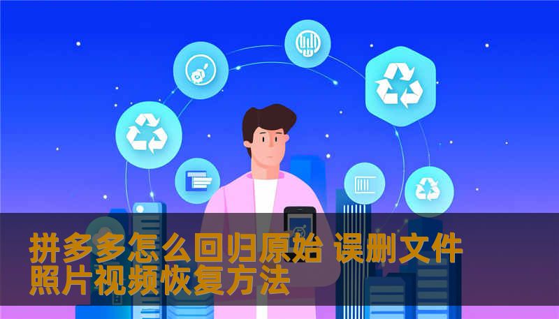 拼多多怎么回归原始 误删文件照片视频恢复方法