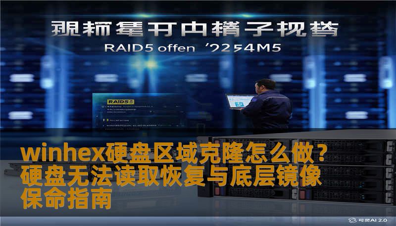 winhex硬盘区域克隆怎么做？硬盘无法读取恢复与底层镜像保命指南