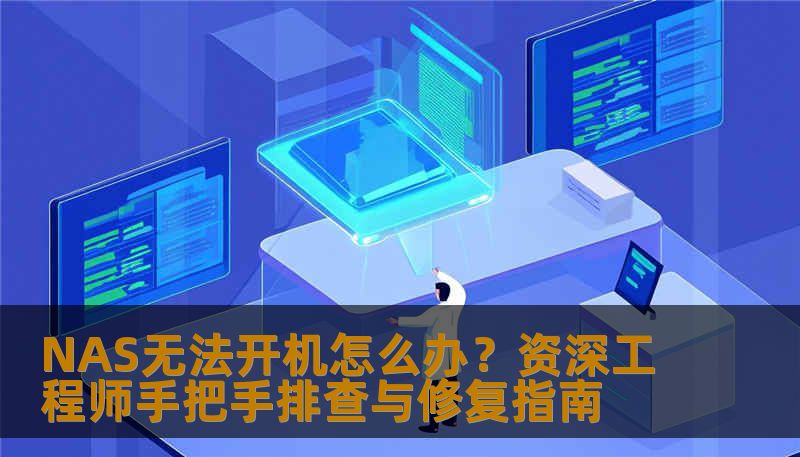 NAS无法开机怎么办？资深工程师手把手排查与修复指南