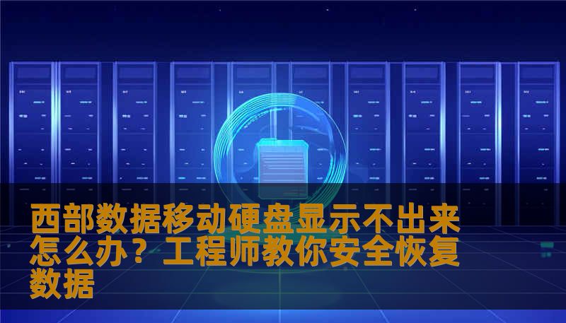 西部数据移动硬盘显示不出来怎么办？工程师教你安全恢复数据