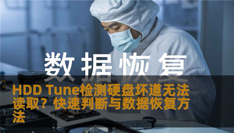HDD Tune检测硬盘坏道无法读取？快速判断与数据恢复方法
