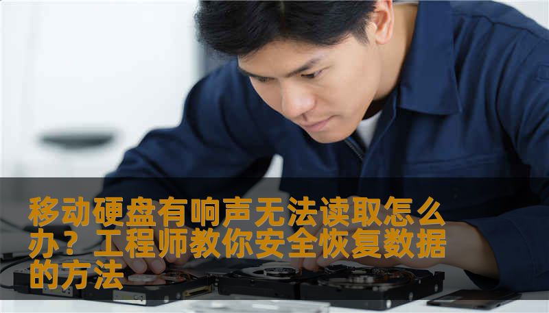 移动硬盘有响声无法读取怎么办？工程师教你安全恢复数据的方法
