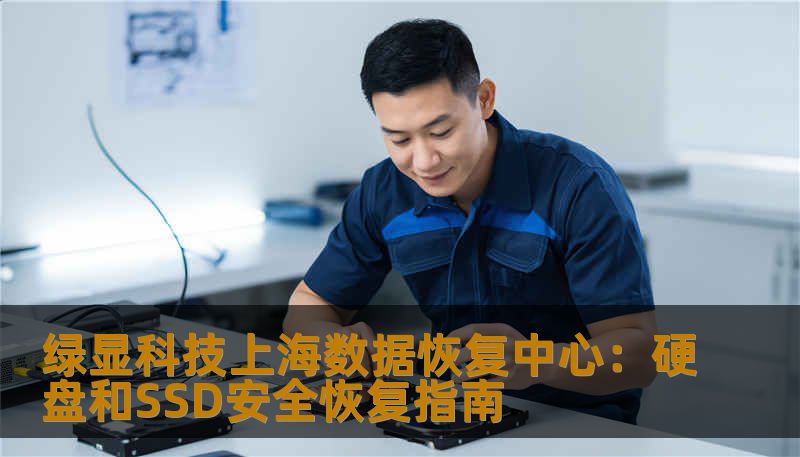 绿显科技上海数据恢复中心：硬盘和SSD安全恢复指南