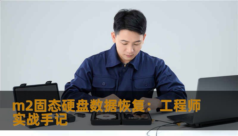 m2固态硬盘数据恢复：工程师实战手记